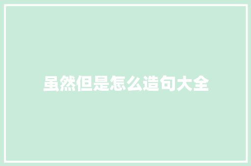虽然但是怎么造句大全