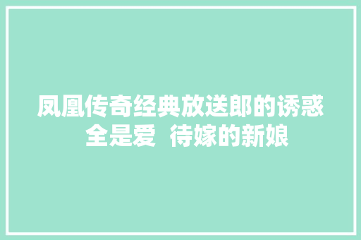 凤凰传奇经典放送郎的诱惑  全是爱  待嫁的新娘