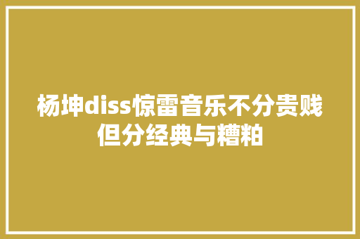 杨坤diss惊雷音乐不分贵贱但分经典与糟粕
