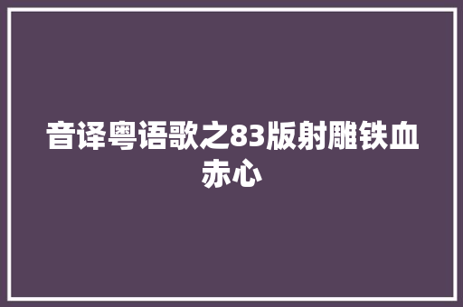 音译粤语歌之83版射雕铁血赤心