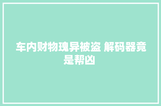 车内财物瑰异被盗 解码器竟是帮凶 