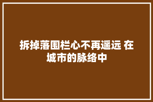拆掉落围栏心不再遥远 在城市的脉络中