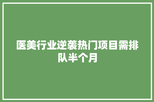 医美行业逆袭热门项目需排队半个月