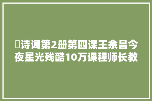 ​诗词第2册第四课王余昌今夜星光残酷10万课程师长教师教材