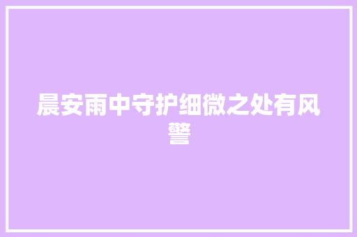 晨安雨中守护细微之处有风警