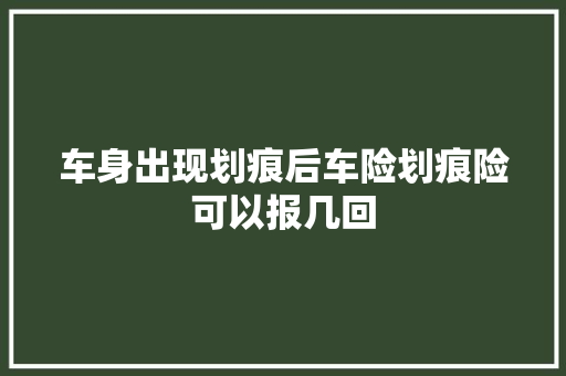 车身出现划痕后车险划痕险可以报几回