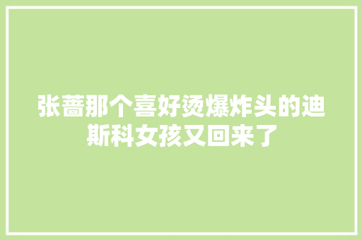 张蔷那个喜好烫爆炸头的迪斯科女孩又回来了