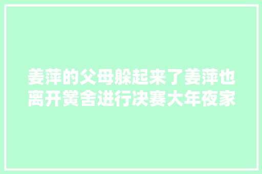 姜萍的父母躲起来了姜萍也离开黉舍进行决赛大年夜家期待好造诣