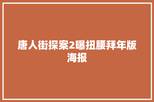 唐人街探案2曝扭腰拜年版海报
