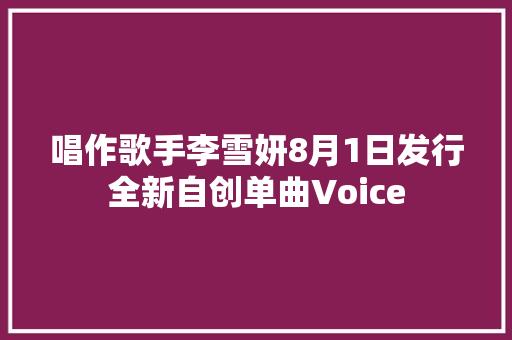 唱作歌手李雪妍8月1日发行全新自创单曲Voice