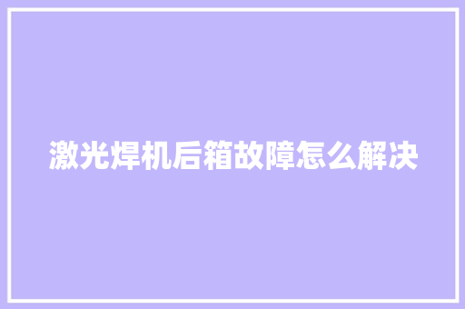 激光焊机后箱故障怎么解决