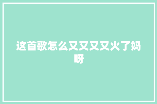 这首歌怎么又又又又火了妈呀