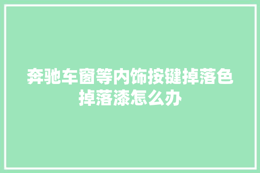 奔驰车窗等内饰按键掉落色掉落漆怎么办