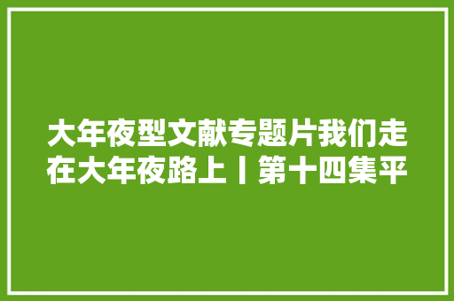 大年夜型文献专题片我们走在大年夜路上丨第十四集平易近为邦本