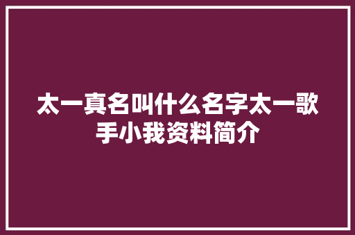 太一真名叫什么名字太一歌手小我资料简介