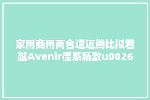 家用商用两合适迈腾比拟君越Avenir德系精致u0026美式豪华选谁