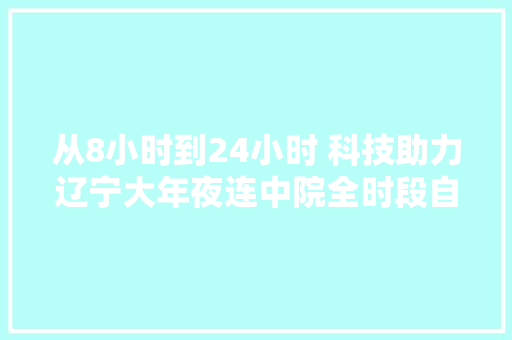 从8小时到24小时 科技助力辽宁大年夜连中院全时段自助诉讼做事