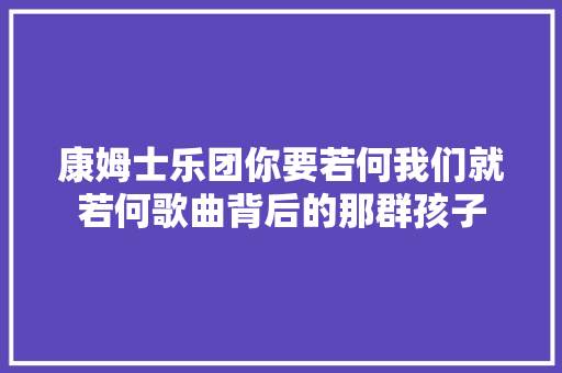 康姆士乐团你要若何我们就若何歌曲背后的那群孩子