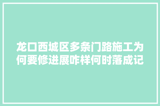 龙口西城区多条门路施工为何要修进展咋样何时落成记者实地探访