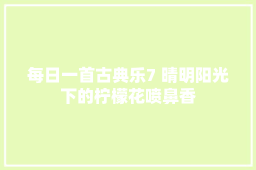 每日一首古典乐7 晴明阳光下的柠檬花喷鼻香