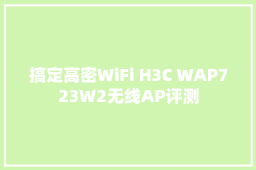 搞定高密WiFi H3C WAP723W2无线AP评测