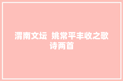 渭南文坛  姚常平丰收之歌诗两首