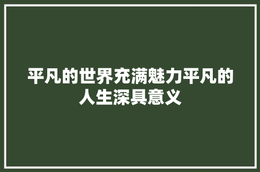 平凡的世界充满魅力平凡的人生深具意义