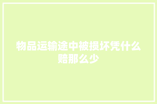 物品运输途中被损坏凭什么赔那么少