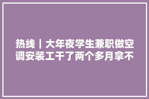 热线｜大年夜学生兼职做空调安装工干了两个多月拿不到工资 回应已支付