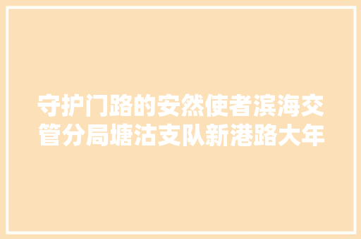 守护门路的安然使者滨海交管分局塘沽支队新港路大年夜队