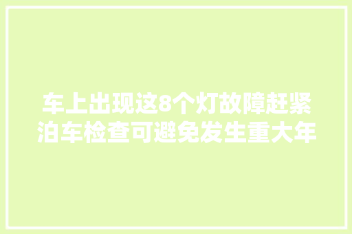 车上出现这8个灯故障赶紧泊车检查可避免发生重大年夜交通事件
