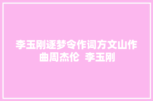 李玉刚逐梦令作词方文山作曲周杰伦  李玉刚