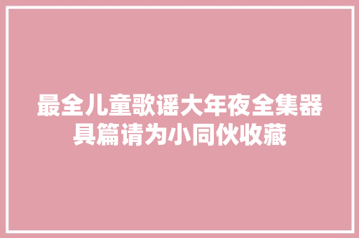 最全儿童歌谣大年夜全集器具篇请为小同伙收藏
