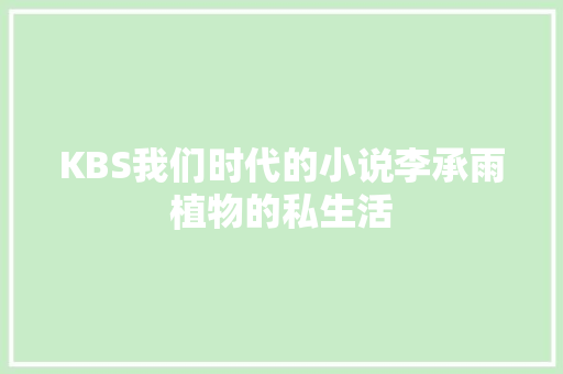 KBS我们时代的小说李承雨植物的私生活