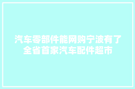 汽车零部件能网购宁波有了全省首家汽车配件超市