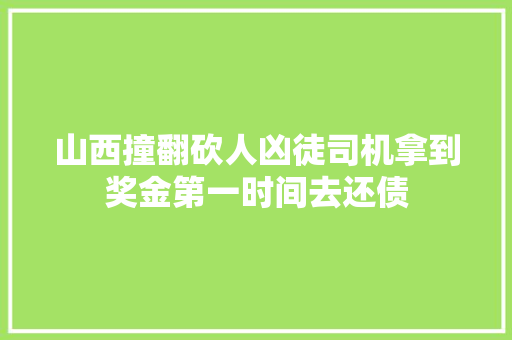 山西撞翻砍人凶徒司机拿到奖金第一时间去还债