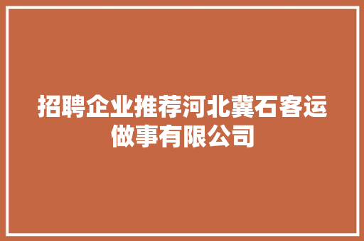 招聘企业推荐河北冀石客运做事有限公司