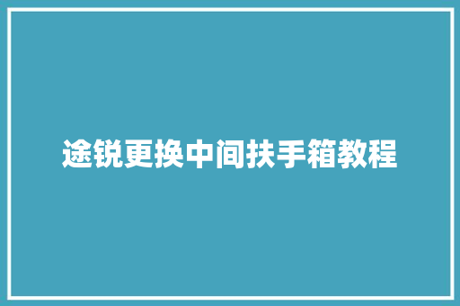 途锐更换中间扶手箱教程