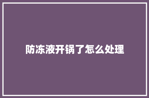 防冻液开锅了怎么处理