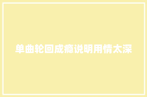 单曲轮回成瘾说明用情太深