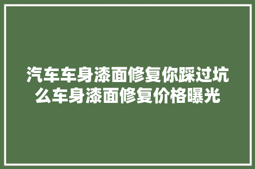汽车车身漆面修复你踩过坑么车身漆面修复价格曝光