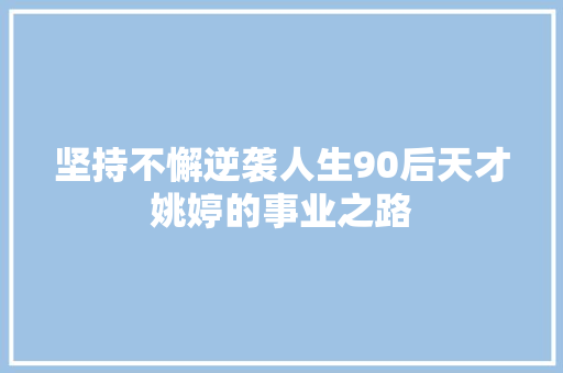 坚持不懈逆袭人生90后天才姚婷的事业之路