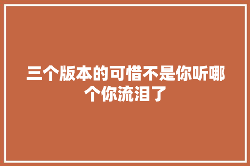三个版本的可惜不是你听哪个你流泪了