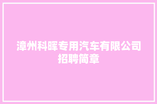 漳州科晖专用汽车有限公司招聘简章