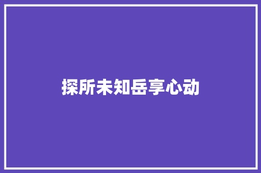 探所未知岳享心动