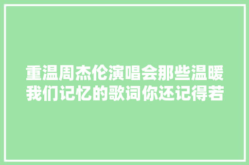 重温周杰伦演唱会那些温暖我们记忆的歌词你还记得若干