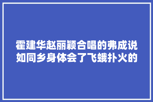 霍建华赵丽颖合唱的弗成说如同乡身体会了飞蛾扑火的狂恋