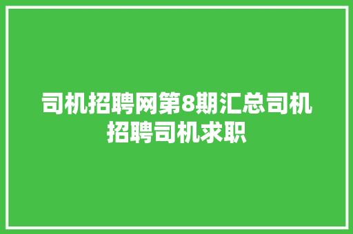 司机招聘网第8期汇总司机招聘司机求职