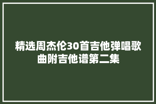 精选周杰伦30首吉他弹唱歌曲附吉他谱第二集
