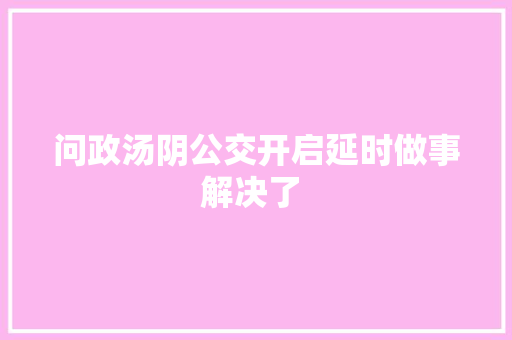 问政汤阴公交开启延时做事解决了 
